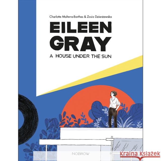 Eileen Gray: A House Under the Sun Zosia Dzierzawska Charlotte Malterre-Barthes 9781910620434 Nobrow Ltd - książka