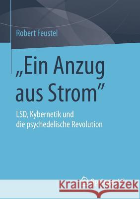 Ein Anzug Aus Strom: Lsd, Kybernetik Und Die Psychedelische Revolution Feustel, Robert 9783658095741 Springer vs - książka