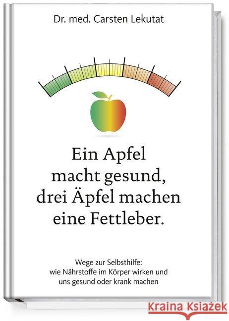 Ein Apfel macht gesund, drei Äpfel machen eine Fettleber : Wege zur Selbsthilfe: wie Nährstoffe im Körper wirken und uns gesund oder krank machen Lekutat, Carsten 9783954531721 Becker-Joest-Volk - książka