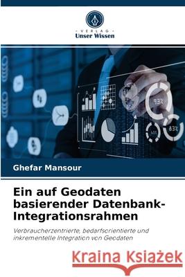 Ein auf Geodaten basierender Datenbank-Integrationsrahmen Ghefar Mansour 9786204085234 Verlag Unser Wissen - książka