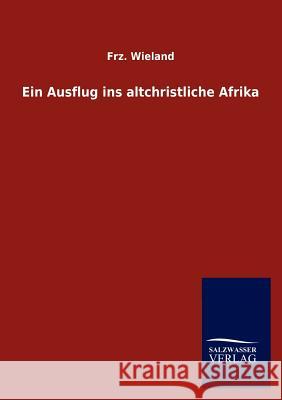 Ein Ausflug ins altchristliche Afrika Wieland, Frz 9783846006207 Salzwasser-Verlag - książka