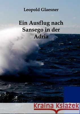 Ein Ausflug Nach Sansego in Der Adria Glaesner, Leopold 9783861958581 Salzwasser-Verlag - książka