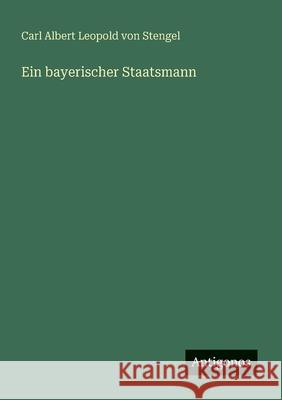 Ein bayerischer Staatsmann Carl Albert Leopold Von Stengel 9783386373241 Antigonos Verlag - książka