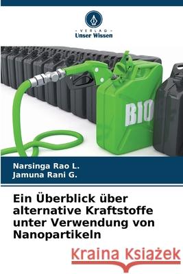 Ein ?berblick ?ber alternative Kraftstoffe unter Verwendung von Nanopartikeln Narsinga Rao L Jamuna Ran 9786207914272 Verlag Unser Wissen - książka