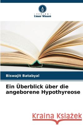 Ein ?berblick ?ber die angeborene Hypothyreose Biswajit Batabyal 9786207787173 Verlag Unser Wissen - książka