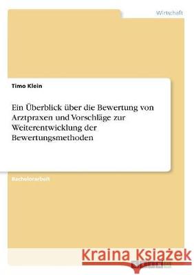 Ein Überblick über die Bewertung von Arztpraxen und Vorschläge zur Weiterentwicklung der Bewertungsmethoden Timo Klein 9783668507739 Grin Verlag - książka