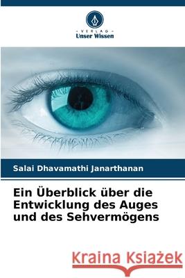 Ein ?berblick ?ber die Entwicklung des Auges und des Sehverm?gens Salai Dhavamathi Janarthanan 9786207601608 Verlag Unser Wissen - książka