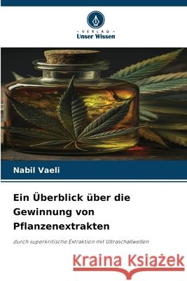 Ein Überblick über die Gewinnung von Pflanzenextrakten Vaeli, Nabil 9786208918149 Verlag Unser Wissen - książka