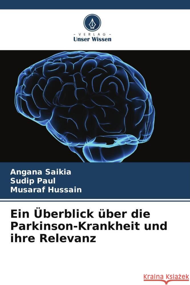 Ein Überblick über die Parkinson-Krankheit und ihre Relevanz Saikia, Angana, Paul, Sudip, Hussain, Musaraf 9786208082376 Verlag Unser Wissen - książka