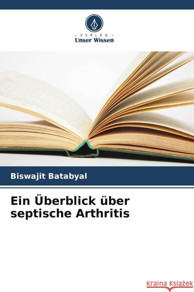 Ein ?berblick ?ber septische Arthritis Biswajit Batabyal 9786207435005 Verlag Unser Wissen - książka