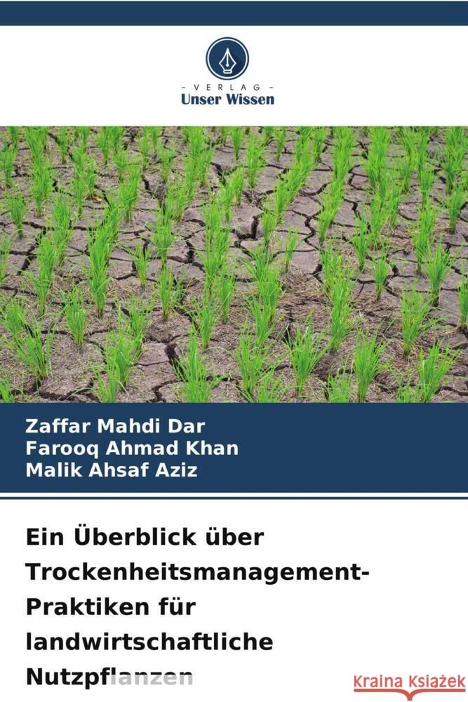 Ein ?berblick ?ber Trockenheitsmanagement-Praktiken f?r landwirtschaftliche Nutzpflanzen Zaffar Mahdi Dar Farooq Ahmad Khan Malik Ahsaf Aziz 9786207225828 Verlag Unser Wissen - książka