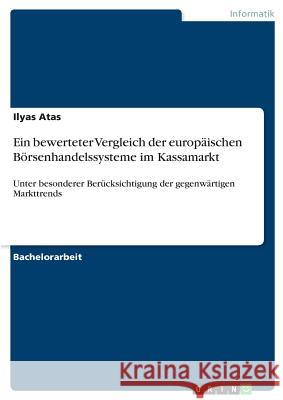 Ein bewerteter Vergleich der europäischen Börsenhandelssysteme im Kassamarkt: Unter besonderer Berücksichtigung der gegenwärtigen Markttrends Atas, Ilyas 9783640528684 GRIN Verlag - książka