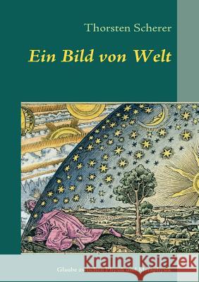 Ein Bild von Welt: Glaubenssuche zwischen Physik und Metaphysik Scherer, Thorsten 9783837082173 Books on Demand - książka