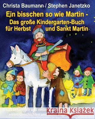 Ein bisschen so wie Martin - Das große Kindergarten-Buch für Herbst und Sankt Martin: Mit 25 bekannten und neuen Liedern fürs Laternenfest, vielen Ges Janetzko, Stephen 9783957220646 Verlag Stephen Janetzko - książka