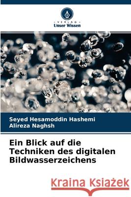 Ein Blick auf die Techniken des digitalen Bildwasserzeichens Seyed Hesamoddin Hashemi, Alireza Naghsh 9786204111636 Verlag Unser Wissen - książka