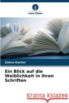 Ein Blick auf die Weiblichkeit in ihren Schriften Karimi, Zahra 9786209290381 Verlag Unser Wissen - książka