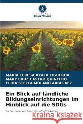 Ein Blick auf ländliche Bildungseinrichtungen im Hinblick auf die SDGs AYALA FIGUEROA., MARIA TERESA, CASTRO QUINTERO, MARY CRUZ, MOLANO ARBELAEZ, ELIDA STELLA 9786209156175 Verlag Unser Wissen - książka