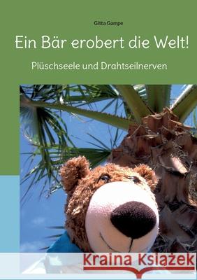 Ein Bär erobert die Welt!: Plüschseele und Drahtseilnerven Gampe, Gitta 9783754337127 Books on Demand - książka