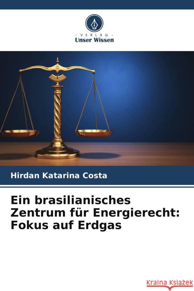 Ein brasilianisches Zentrum für Energierecht: Fokus auf Erdgas Costa, Hirdan Katarina 9786204904139 Verlag Unser Wissen - książka