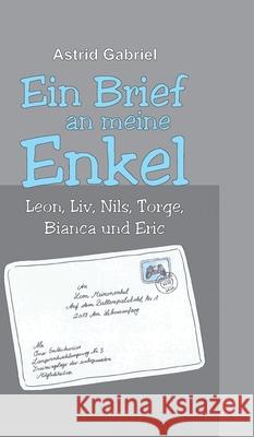 Ein Brief an meine Enkel: Leon, Liv, Nils, Torge, Bianca und Eric Astrid Gabriel 9783347137424 Tredition Gmbh - książka