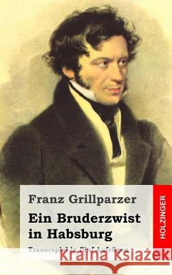 Ein Bruderzwist in Habsburg: Trauerspiel in fünf Aufzügen Grillparzer, Franz 9781482522815 Createspace - książka