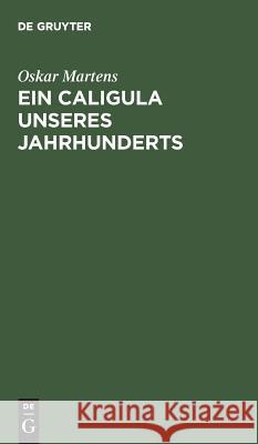 Ein Caligula unseres Jahrhunderts Oskar Martens 9783111130101 De Gruyter - książka