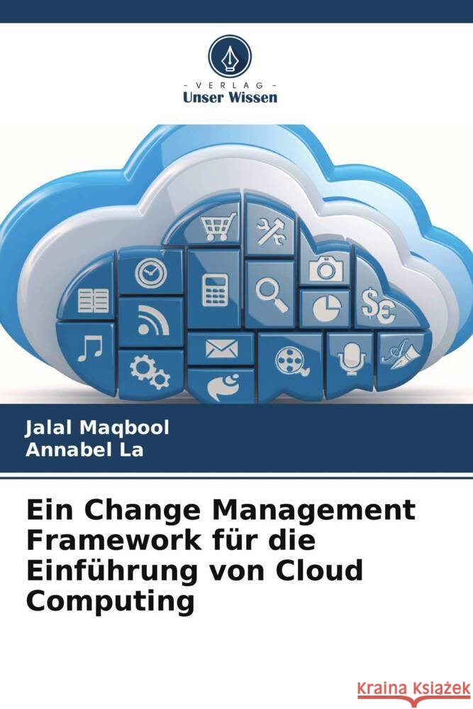 Ein Change Management Framework f?r die Einf?hrung von Cloud Computing Jalal Maqbool Annabel La 9786208069223 Verlag Unser Wissen - książka