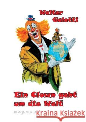Ein Clown geht um die Welt: Autobiografie Walter Galetti   9783910786028 Rimon Verlag Tubingen - książka