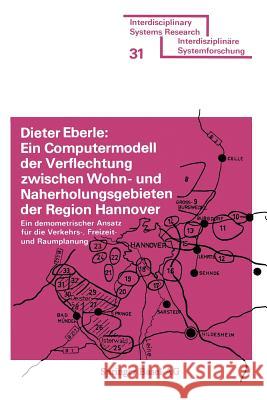 Ein Computermodell Der Verflechtung Zwischen Wohn- Und Naherholungsgebieten Der Region Hannover: Ein Demometrischer Ansatz Für Die Verkehrs-, Freizeit Eberle 9783764308902 Birkhauser - książka