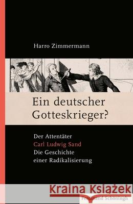 Ein Deutscher Gotteskrieger?: Der Attentäter Carl Ludwig Sand: Die Geschichte Einer Radikalisierung Zimmermann, Harro 9783506703095 Schöningh - książka