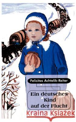 Ein deutsches Kind auf der Flucht Felicitas Achtelik-Reiter 9783831124749 Books on Demand - książka