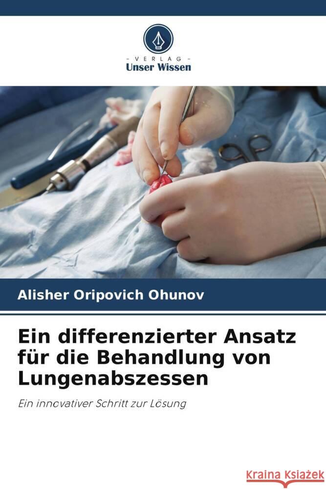 Ein differenzierter Ansatz für die Behandlung von Lungenabszessen Ohunov, Alisher Oripovich 9786205580974 Verlag Unser Wissen - książka