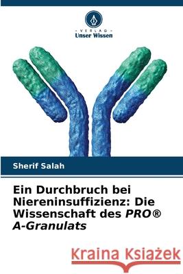 Ein Durchbruch bei Niereninsuffizienz: Die Wissenschaft des PRO® A-Granulats Salah, Sherif 9786208904869 Verlag Unser Wissen - książka