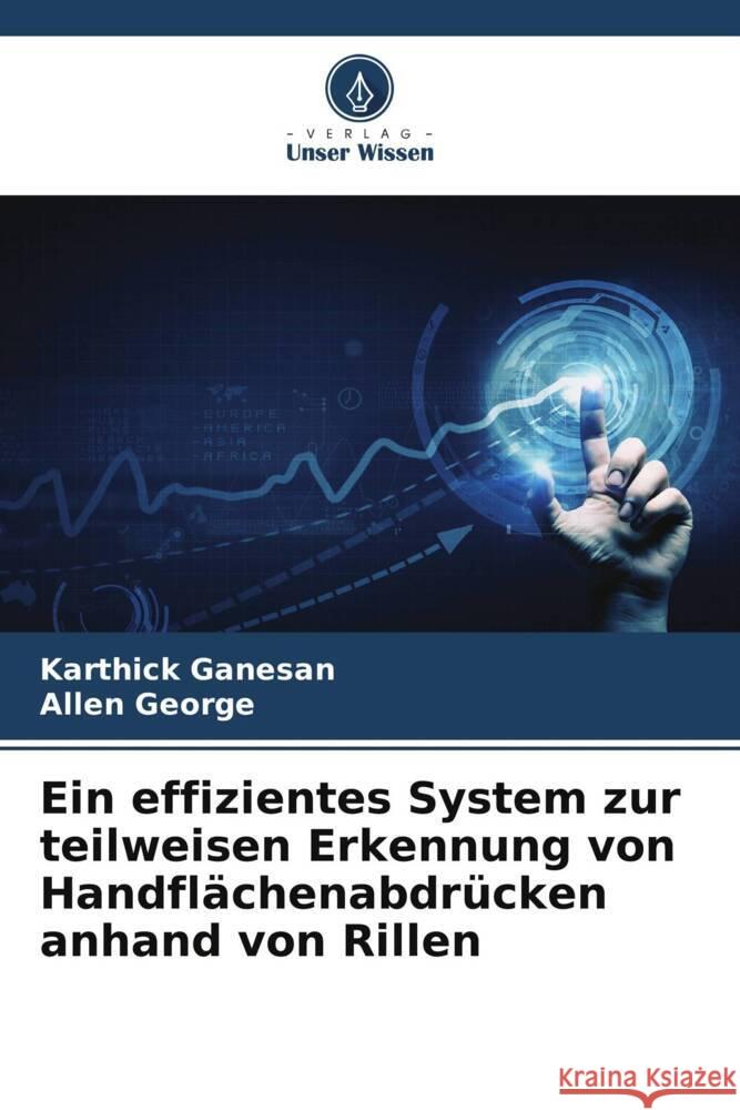 Ein effizientes System zur teilweisen Erkennung von Handflächenabdrücken anhand von Rillen Ganesan, Karthick, George, Allen 9786205441282 Verlag Unser Wissen - książka