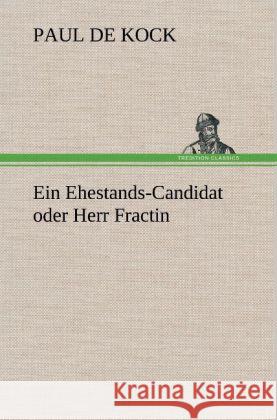 Ein Ehestands-Candidat oder Herr Fractin Kock, Paul de 9783847254133 TREDITION CLASSICS - książka