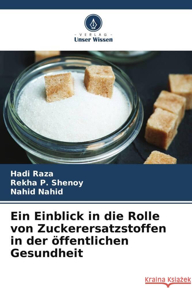 Ein Einblick in die Rolle von Zuckerersatzstoffen in der öffentlichen Gesundheit Raza, Hadi, Shenoy, Rekha P., Nahid, Nahid 9786205423769 Verlag Unser Wissen - książka