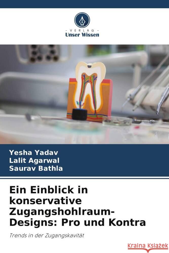 Ein Einblick in konservative Zugangshohlraum-Designs: Pro und Kontra Yadav, Yesha, Agarwal, Lalit, Bathla, Saurav 9786205232538 Verlag Unser Wissen - książka