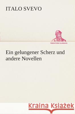 Ein gelungener Scherz und andere Novellen Svevo, Italo 9783849532307 TREDITION CLASSICS - książka