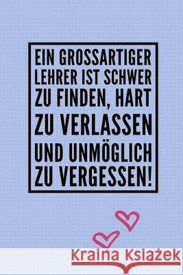 Ein Grossartiger Lehrer Ist Schwer Zu Finden, Hart Zu Verlassen Und Unmöglich Zu Vergessen!: A5 KARIERT Geschenkidee für Lehrer Erzieher - Abschiedsge Abschiedsgeschenk, Lehrer 9781694277787 Independently Published - książka