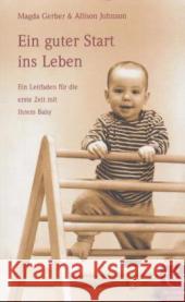 Ein guter Start ins Leben : Ein Leitfaden für die erste Zeit mit Ihrem Baby Gerber, Magda Johnson, Allison  9783924195458 Arbor-Verlag - książka