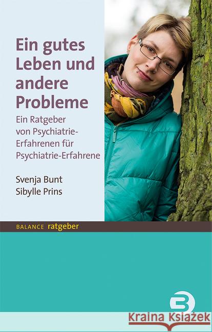 Ein gutes Leben und andere Probleme : Ein Ratgeber von Psychiatrie-Erfahrenen für Psychiatrie-Erfahrene Bunt, Svenja; Prins, Sybille 9783867391399 Balance buch + medien - książka