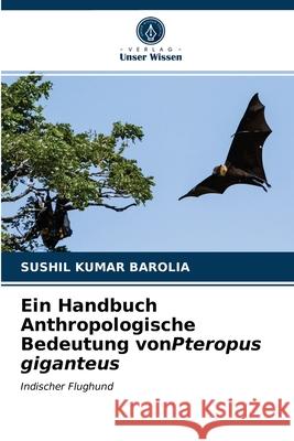 Ein Handbuch Anthropologische Bedeutung vonPteropus giganteus Sushil Kumar Barolia 9786203212365 Verlag Unser Wissen - książka