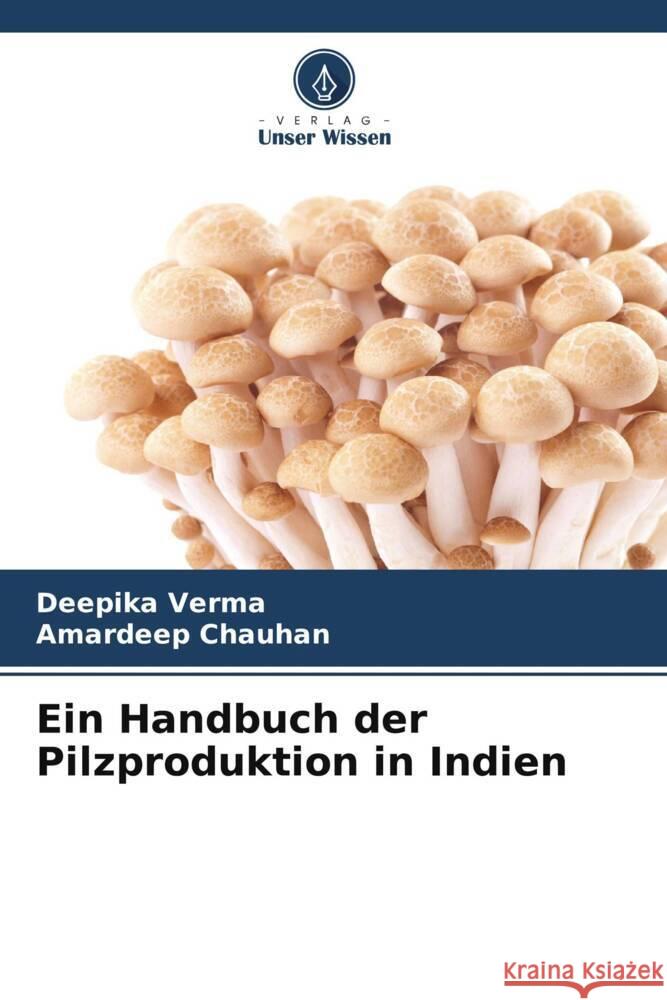 Ein Handbuch der Pilzproduktion in Indien Deepika Verma Amardeep Chauhan 9786207183388 Verlag Unser Wissen - książka