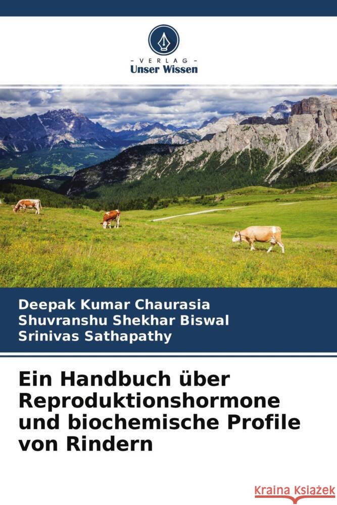 Ein Handbuch über Reproduktionshormone und biochemische Profile von Rindern Chaurasia, Deepak Kumar, Biswal, Shuvranshu Shekhar, Sathapathy, Srinivas 9786204310701 Verlag Unser Wissen - książka