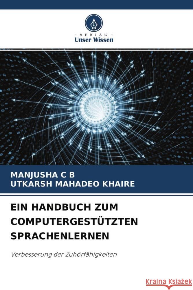 EIN HANDBUCH ZUM COMPUTERGESTÜTZTEN SPRACHENLERNEN C B, Manjusha, Khaire, Utkarsh Mahadeo 9786204422176 Verlag Unser Wissen - książka