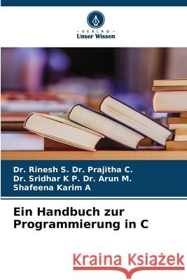 Ein Handbuch zur Programmierung in C Dr. Prajitha C., Dr. Rinesh S., Dr. Arun M., Dr. Sridhar K P., A, Shafeena Karim 9786208859114 Verlag Unser Wissen - książka