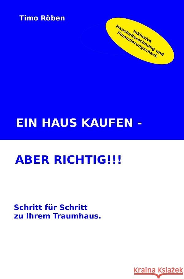 EIN HAUS KAUFEN - ABER RICHTIG!!! : Schritt für Schritt zu Ihrem Traumhaus Röben, Timo 9783750283411 epubli - książka