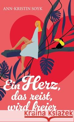 Ein Herz, das reist, wird freier Soyk, Ann-Kristin 9783384806352 tredition - książka