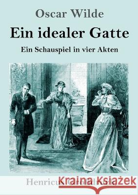 Ein idealer Gatte (Gro?druck): Ein Schauspiel in vier Akten Oscar Wilde 9783847855330 Henricus - książka