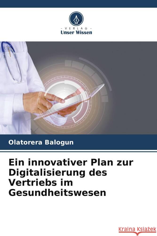 Ein innovativer Plan zur Digitalisierung des Vertriebs im Gesundheitswesen Balogun, Olatorera 9786206420750 Verlag Unser Wissen - książka